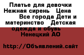 Платье для девочки Нежная сирень › Цена ­ 2 500 - Все города Дети и материнство » Детская одежда и обувь   . Ненецкий АО